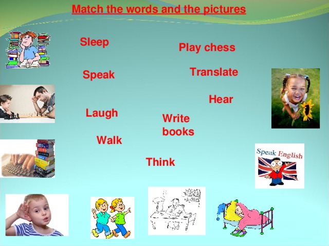 Match the words and the pictures Sleep Play chess Translate Speak Hear Laugh Write books Walk Think