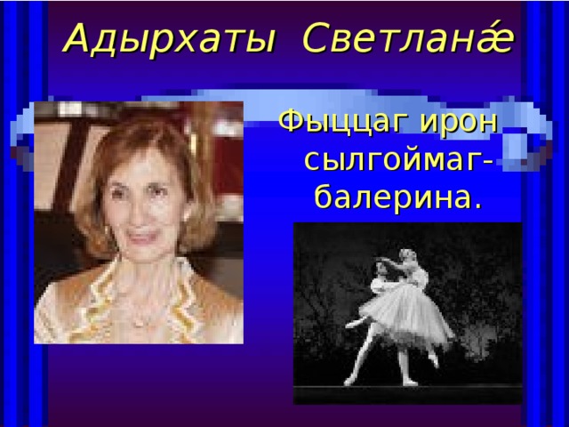 Адырхаты Светлан ǽ Фыццаг ирон сылгоймаг-балерина.