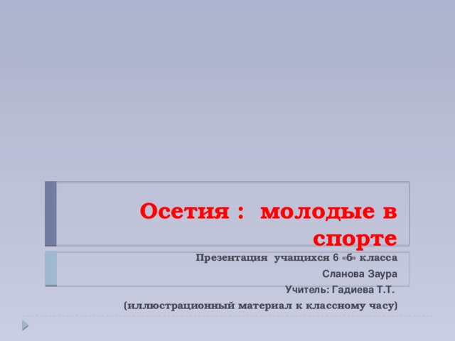 Осетия : молодые в спорте Презентация учащихся 6 «б» класса Сланова Заура Учитель: Гадиева Т.Т. (иллюстрационный материал к классному часу)