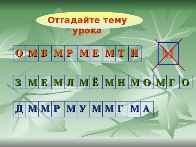 Отгадайте тему урока М О М Б М Р М Е М Т И З М Е М Л М Ё М Н М О М Г О Д М М Р М У М М Г М А