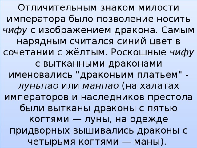 Отличительным знаком милости императора было позволение носить чифу с изображением дракона. Самым нарядным считался синий цвет в сочетании с жёлтым. Роскошные чифу с вытканными драконами именовались 