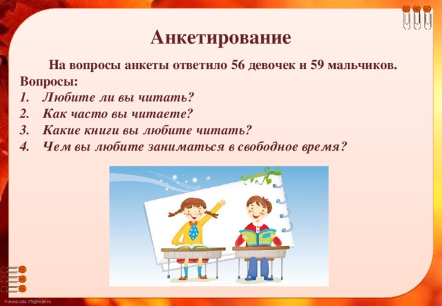 Анкетирование На вопросы анкеты ответило 56 девочек и 59 мальчиков. Вопросы: Любите ли вы читать? Как часто вы читаете? Какие книги вы любите читать? Чем вы любите заниматься в свободное время?