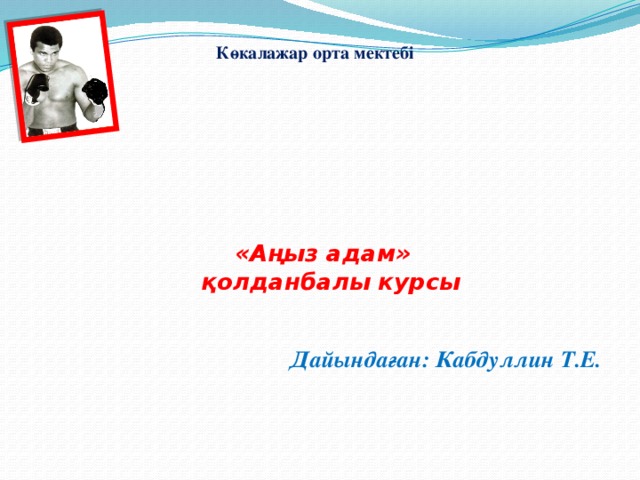 Көкалажар орта мектебі «Аңыз адам»  қолданбалы курсы   Дайындаған: Кабдуллин Т.Е.