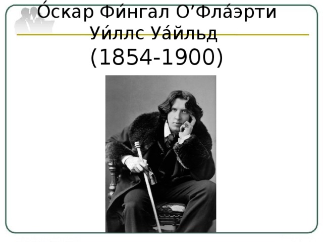 О́скар Фи́нгал О’Фла́эрти Уи́ллс Уа́йльд   (1854-1900)
