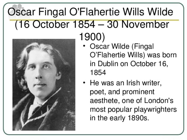 Oscar Fingal O'Flahertie Wills Wilde  (16 October 1854 – 30 November 1900)