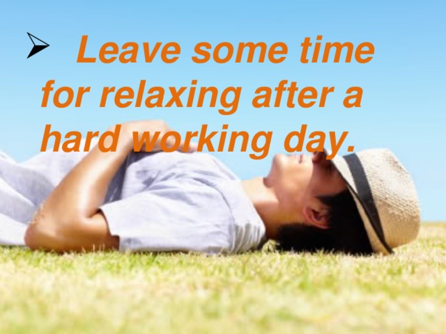 Leave some time for relaxing after a hard working day.