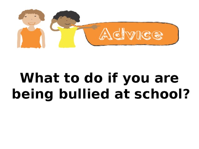 What to do if you are being bullied at school?