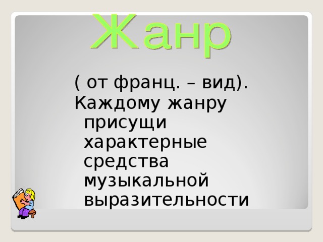 ( от франц. – вид). Каждому жанру присущи характерные средства музыкальной выразительности