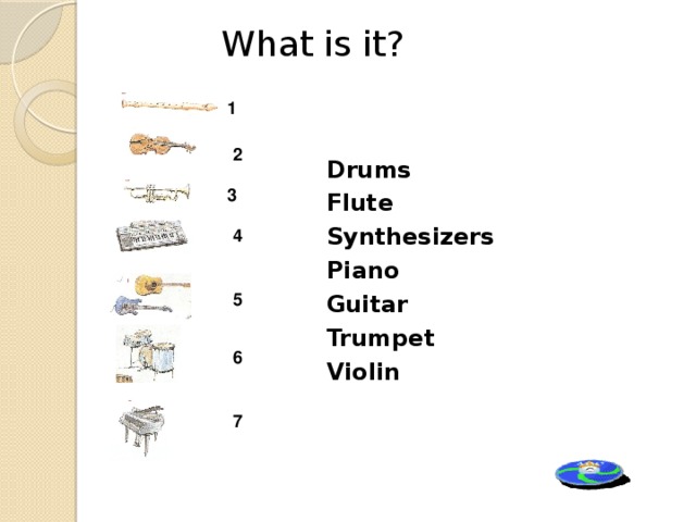 What is it? 1 Drums Flute Synthesizers Piano Guitar Trumpet Violin 2 3 4 5 6 7