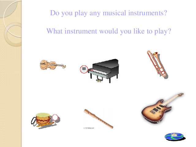 Do you play any musical instruments? What instrument would you like to play?