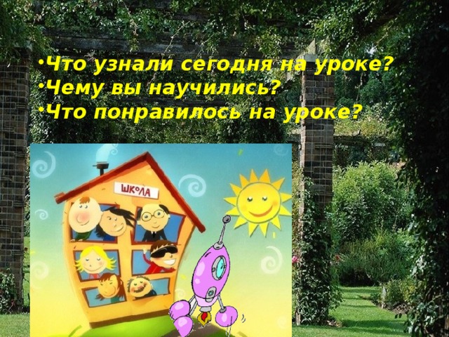 Что узнали сегодня на уроке? Чему вы научились? Что понравилось на уроке?