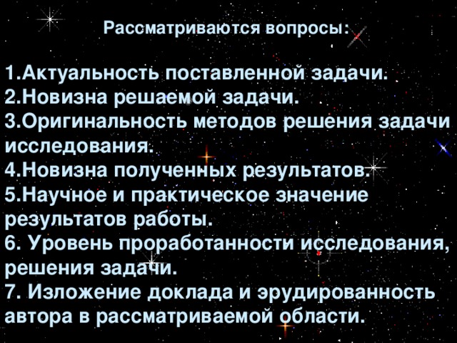 Рассматриваются вопросы:  1.Актуальность поставленной задачи. 2.Новизна решаемой задачи. 3.Оригинальность методов решения задачи исследования. 4.Новизна полученных результатов. 5.Научное и практическое значение результатов работы. 6. Уровень проработанности исследования, решения задачи. 7. Изложение доклада и эрудированность автора в рассматриваемой области.