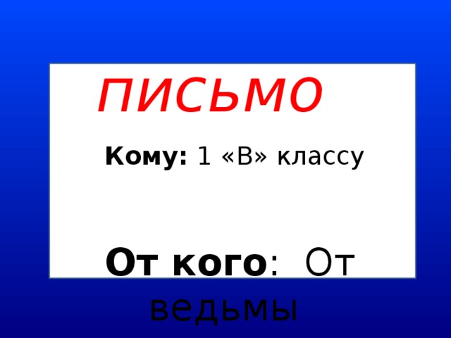 письмо Кому: 1 «В» классу От кого : От ведьмы