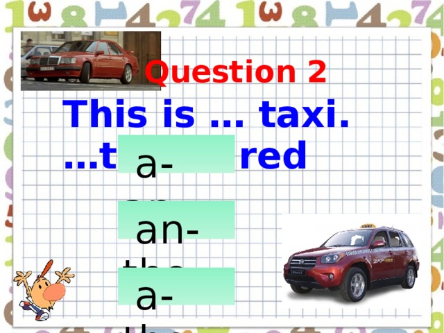 This is … taxi. …taxi is red  Question 2  a-an             an-the         a-the       Слайд 9  