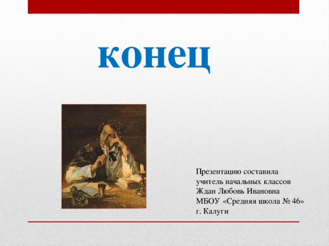 конец Презентацию составила учитель начальных классов Ждан Любовь Ивановна МБОУ «Средняя школа № 46» г. Калуги