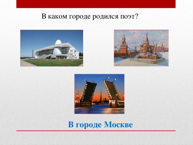 В каком городе родился поэт? В городе Москве