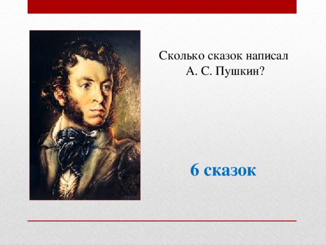 Сколько сказок написал А. С. Пушкин? 6 сказок