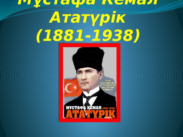 Неліктен мұстафа кемал ататүрік деп атады презентация