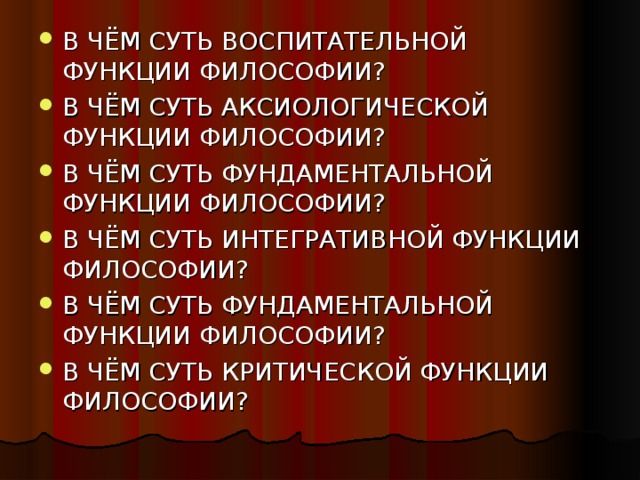 В ЧЁМ СУТЬ ВОСПИТАТЕЛЬНОЙ ФУНКЦИИ ФИЛОСОФИИ? В ЧЁМ СУТЬ АКСИОЛОГИЧЕСКОЙ ФУНКЦИИ ФИЛОСОФИИ? В ЧЁМ СУТЬ ФУНДАМЕНТАЛЬНОЙ ФУНКЦИИ ФИЛОСОФИИ? В ЧЁМ СУТЬ ИНТЕГРАТИВНОЙ ФУНКЦИИ ФИЛОСОФИИ? В ЧЁМ СУТЬ ФУНДАМЕНТАЛЬНОЙ ФУНКЦИИ ФИЛОСОФИИ? В ЧЁМ СУТЬ КРИТИЧЕСКОЙ ФУНКЦИИ ФИЛОСОФИИ?