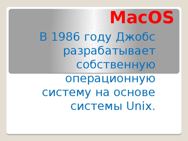 MacOS В 1986 году Джобс разрабатывает собственную операционную систему на основе системы Unix.