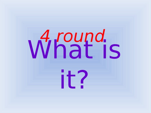 4 round What is it?