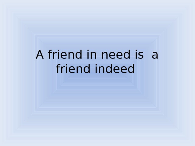 A friend in need is a friend indeed