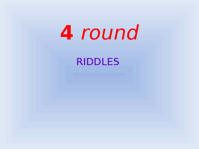 4 round RIDDLES