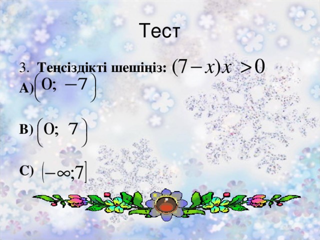 Тест 3. Теңсіздікті шешіңіз: А)  В)  С)