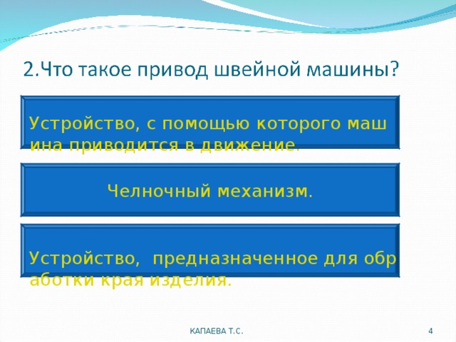 Устройство, с помощью которого машина приводится в движение. Челночный механизм. Устройство,  предназначенное для обработки края изделия. КАПАЕВА Т.С.