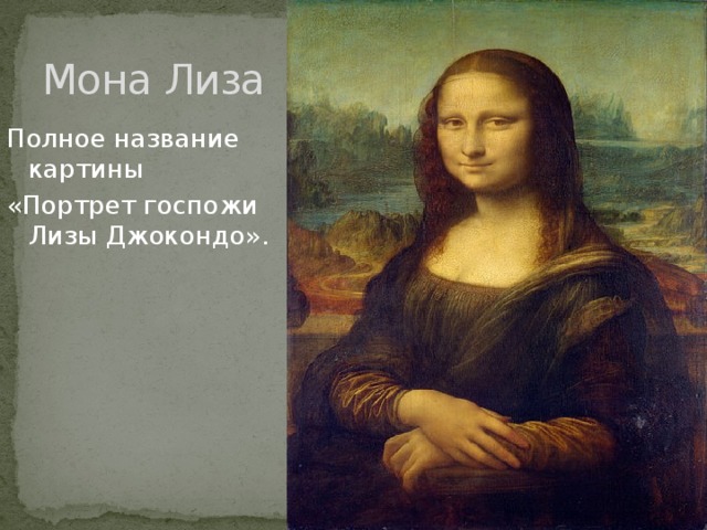 Мона Лиза Полное название картины «Портрет госпожи Лизы Джокондо».
