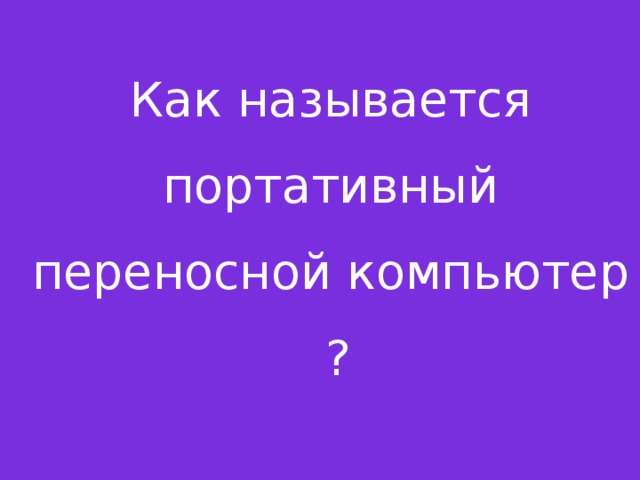 Как называется портативный переносной компьютер ?