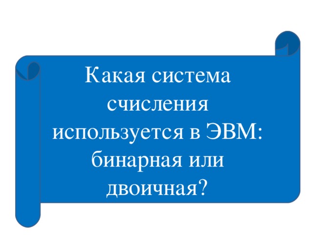 Какая система счисления используется в ЭВМ: бинарная или двоичная?