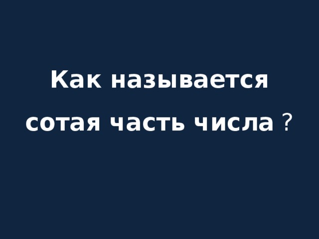 Как называется сотая часть числа ?