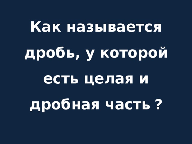 Как называется дробь, у которой есть целая и дробная часть ?