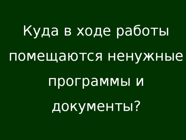 Куда в ходе работы помещаются ненужные программы и документы?