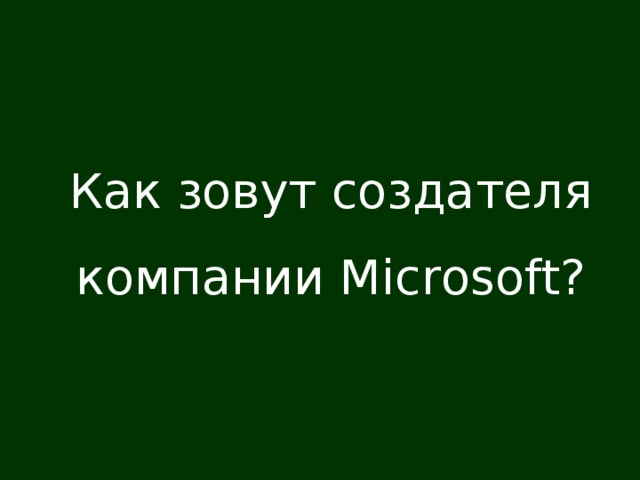 Как зовут создателя компании Microsoft?