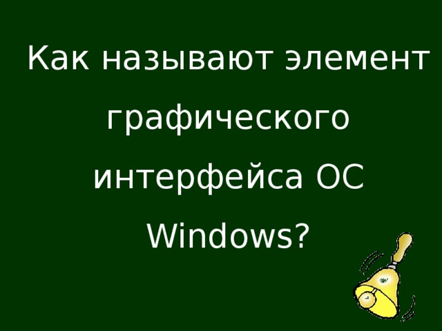 Как называют элемент графического интерфейса ОС Windows ?
