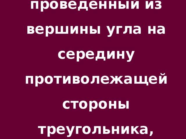 Отрезок, проведенный из вершины угла на середину противолежащей стороны треугольника, называется?