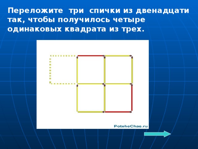 Переложите три спички из двенадцати так, чтобы получилось четыре одинаковых квадрата из трех.