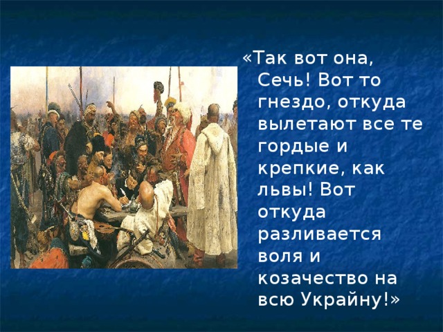 «Так вот она, Сечь! Вот то гнездо, откуда вылетают все те гордые и крепкие, как львы! Вот откуда разливается воля и козачество на всю Украйну!»