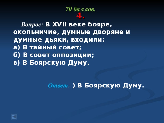 70 баллов.   Вопрос: В XVII веке бояре, окольничие, думные дворяне и думные дьяки, входили: а) В тайный совет; б) В совет оппозиции; в) В Боярскую Думу.  Ответ : ) В Боярскую Думу.  4.