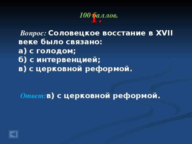 1. 100 баллов.   Вопрос: Соловецкое восстание в XVII веке было связано: а) с голодом; б) с интервенцией; в) с церковной реформой.  Ответ: в) с церковной реформой.