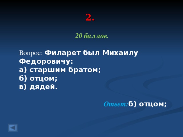 2. 20 баллов.  Вопрос: Филарет был Михаилу Федоровичу: а) старшим братом; б) отцом; в) дядей.  Ответ: б) отцом;