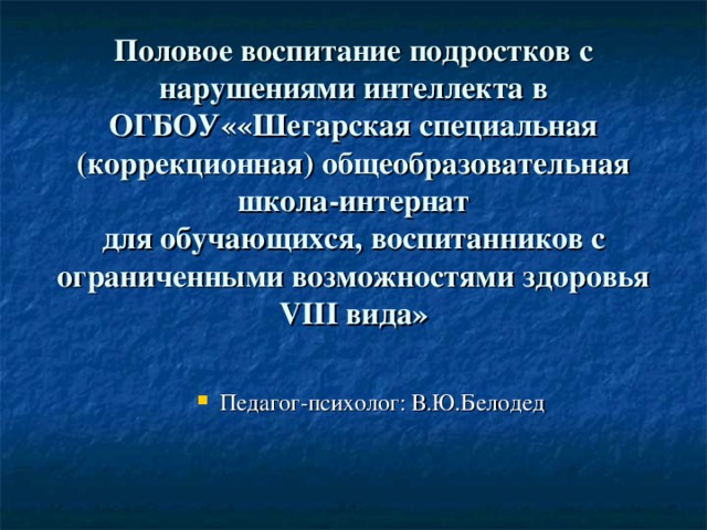 Половое воспитание подростков с нарушениями интеллекта в ОГБОУ««Шегарская специальная (коррекционная) общеобразовательная школа-интернат  для обучающихся, воспитанников с ограниченными возможностями здоровья VIII вида»