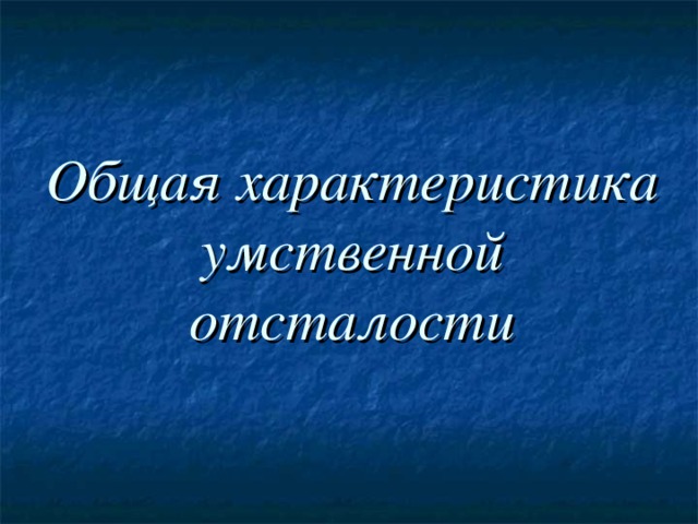 Общая характеристика умственной отсталости