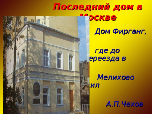 Последний дом в Москве  Дом Фирганг,   где до переезда в   Мелихово жил   А.П.Чехов