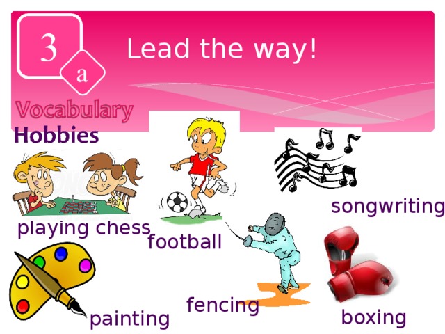 Lead the way! a songwriting playing chess football fencing boxing painting