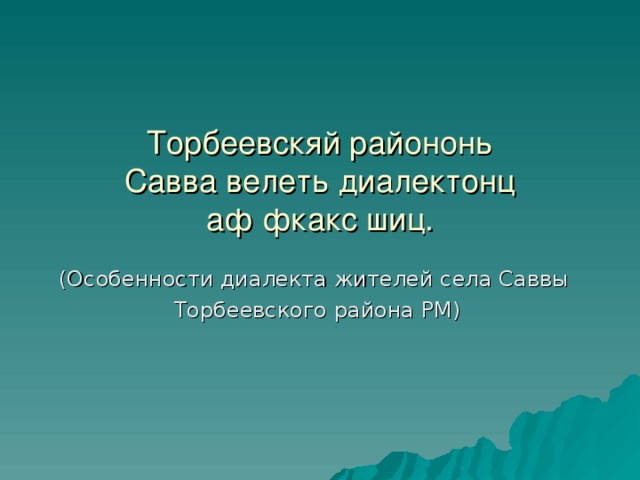 Торбеевскяй райононь  Савва велеть диалектонц  аф фкакс шиц. (Особенности диалекта жителей села Саввы Торбеевского района РМ)