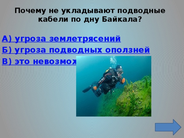 Почему не укладывают подводные кабели по дну Байкала?   А) угроза землетрясений Б) угроза подводных оползней В) это невозможно