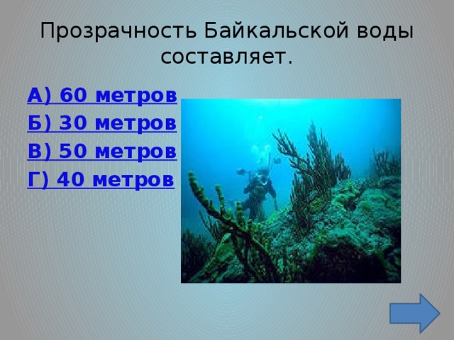 Прозрачность Байкальской воды составляет. А) 60 метров Б) 30 метров В) 50 метров Г) 40 метров